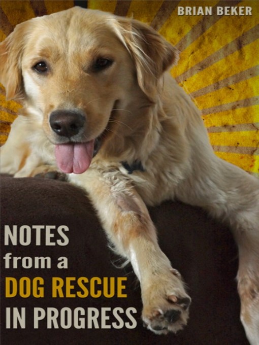 Title details for Notes From a Dog Rescue in Progress by Brian Beker - Available